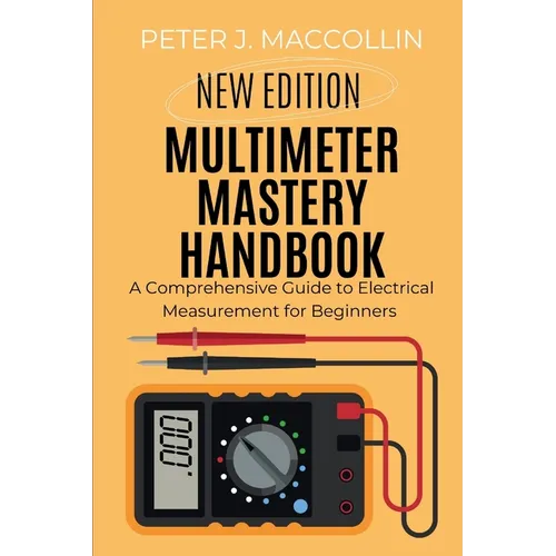 Multimeter Mastery Handbook: A Comprehensive Guide to Electrical Measurement