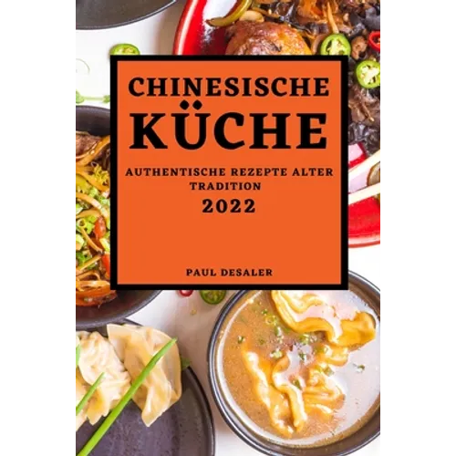 Chinesische Küche 2022: Authentische Rezepte Alter Tradition