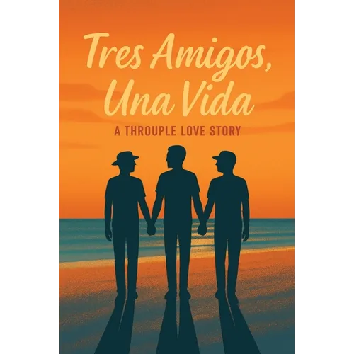 Tres Amigos, Una Vida: A Throuple Love Story