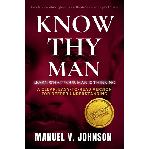 Know Thy Man: Learn What Your Man Is Thinking - Simplified Edition