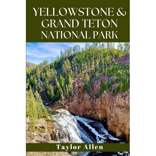Yellowstone & Grand Teton National Park: Discover America's Wild Heart