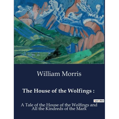 The House of the Wolfings: : A Tale of the House of the Wolfings and All the Kindreds of the Mark