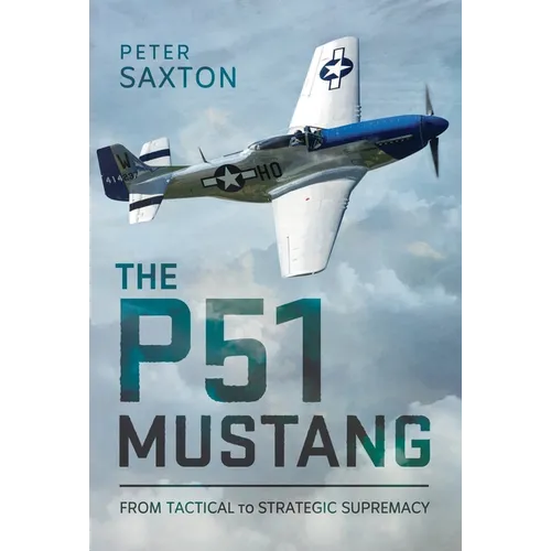 The P51 Mustang: From Tactical Superiority to Strategic Supremacy