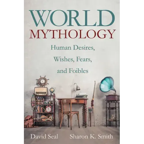 World Mythology: Human Desires, Wishes, Fears, and Foibles