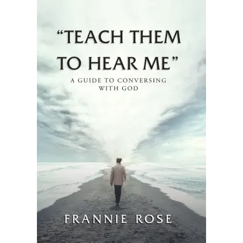 "Teach Them to Hear Me": A Guide To Conversing With God