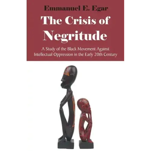 The Crisis of Negritude: A Study of the Black Movement Against Intellectual Oppression in the Early 20th Century