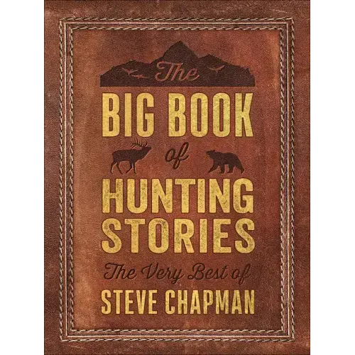 The Big Book of Hunting Stories: The Very Best of Steve Chapman