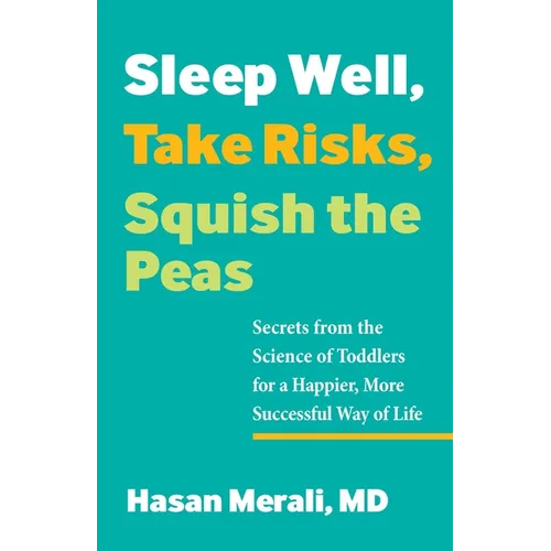 Sleep Well, Take Risks, Squish the Peas: Secrets from the Science of Toddlers for a Happier, More Successful Way of Life