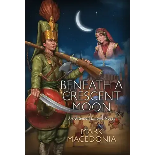 Beneath a Crescent Moon: An Ottoman Empire Novel