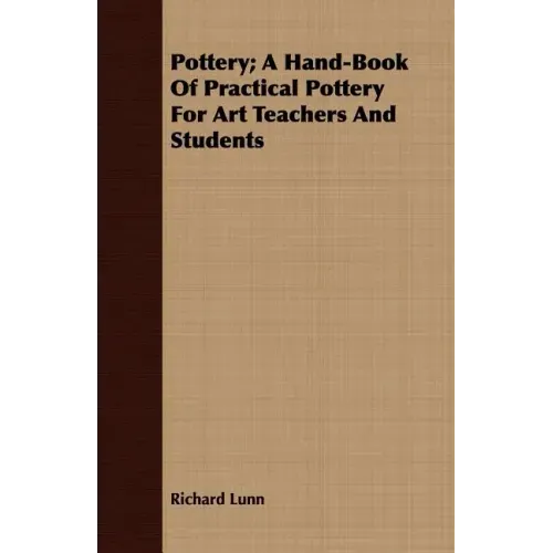 Pottery; A Hand-Book Of Practical Pottery For Art Teachers And Students