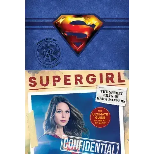 Supergirl: The Secret Files of Kara Danvers: The Ultimate Guide to the Hit TV Show
