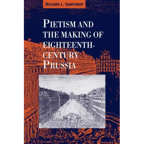 Pietism and the Making of Eighteenth-Century Prussia