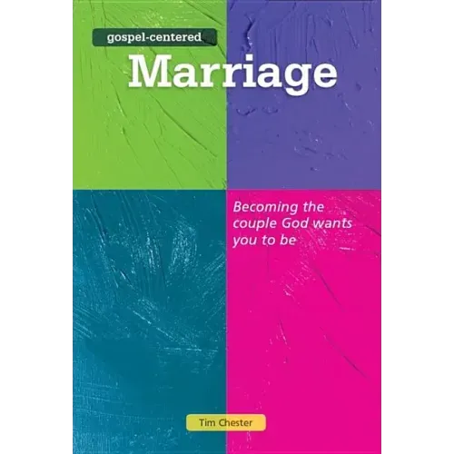 Gospel Centered Marriage: Becoming the Couple God Wants You to Be