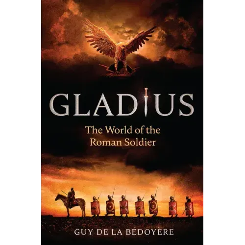 Gladius: The World of the Roman Soldier