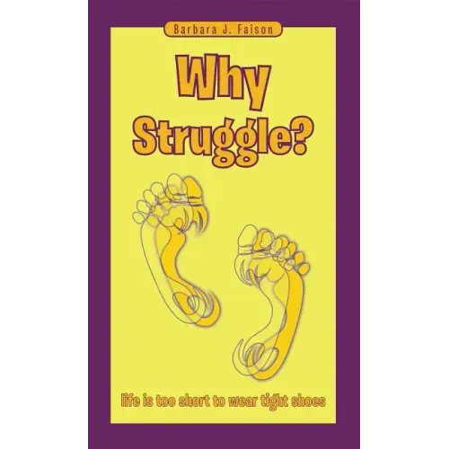 Why Struggle?: Life Is Too Short to Wear Tight Shoes