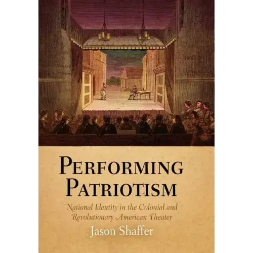 Performing Patriotism: National Identity in the Colonial and Revolutionary American Theater