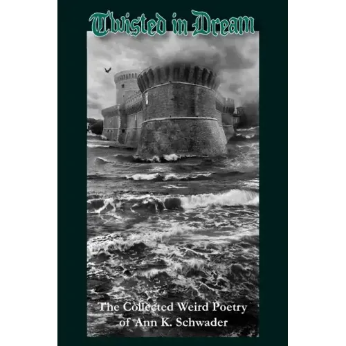 Twisted in Dream: The Collected Weird Poetry of Ann K. Schwader