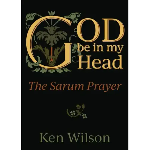 God Be in My Head: The Sarum Prayer