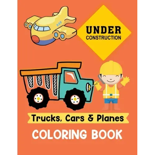 Trucks Cars and Planes Coloring Book: A Fun Activity Vehicle & Construction Coloring Page for Toddlers & Preschoolers, Age 3-8