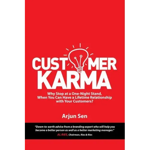 Customer Karma: Why Stop at a One-Night Stand, When You Can Have a Lifetime Relationship with Your Customers?