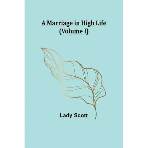A Marriage in High Life (Volume I)