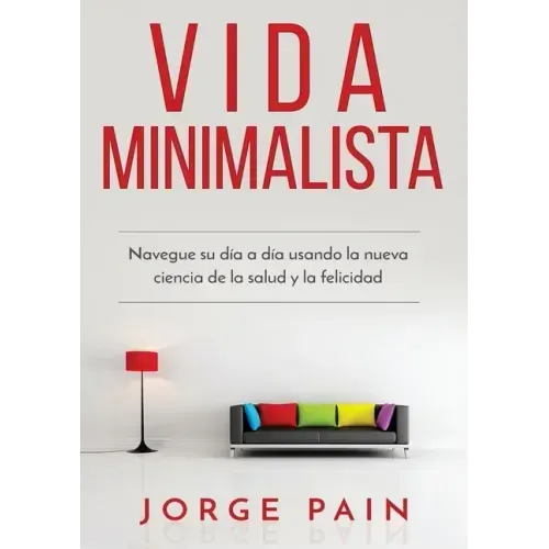 Vida Minimalista: Simplifique su vida, reduzca el estrés y aumente su felicidad a través del minimalismo
