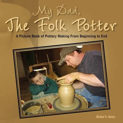My Dad, the Folk Potter: A Picture Book of Pottery Making from Beginning to End