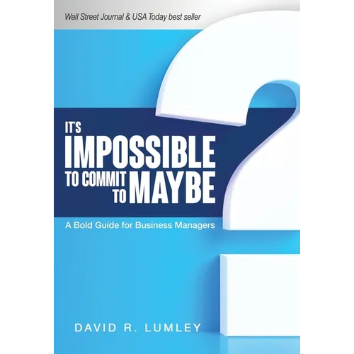 It's Impossible to Commit to Maybe: A Bold Guide for Business Managers
