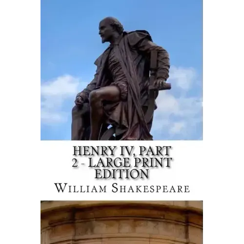 Henry IV, Part 2 - Large Print Edition: The Second Part of King Henry the Fourth: A Play