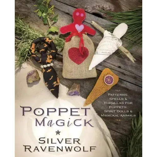 Poppet Magick: Patterns, Spells & Formulas for Poppets, Spirit Dolls & Magickal Animals