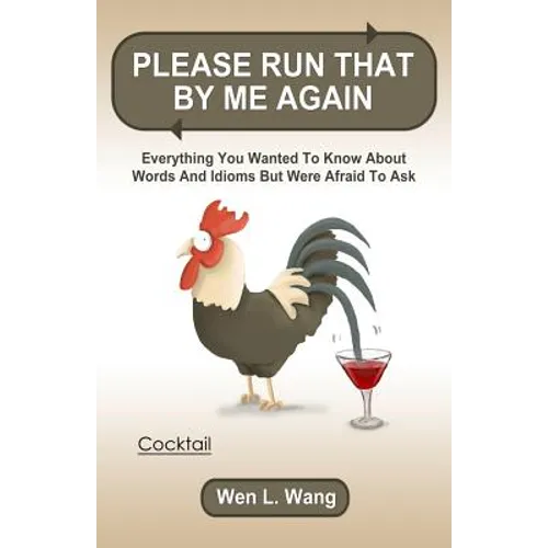 Please Run That By Me Again: Everything You Wanted to Know About Words and Idioms but Were Afraid to Ask