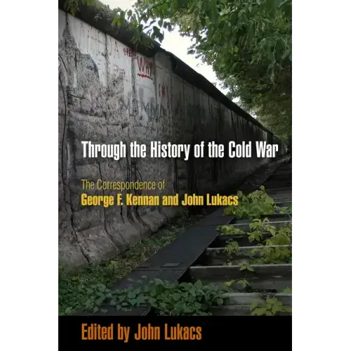 Through the History of the Cold War: The Correspondence of George F. Kennan and John Lukacs