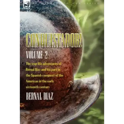 Conquistador! The True Life Adventures of Bernal Diaz and His Part in the Spanish Conquest of the Americas in the Early Sixteenth Century: Volume 2