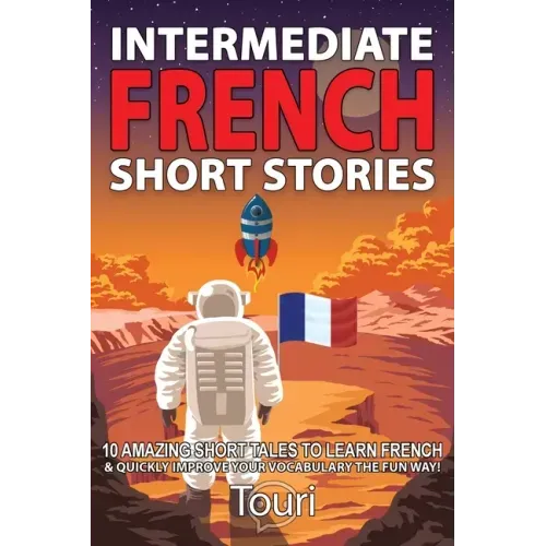 Intermediate French Short Stories: 10 Amazing Short Tales to Learn French & Quickly Grow Your Vocabulary the Fun Way!