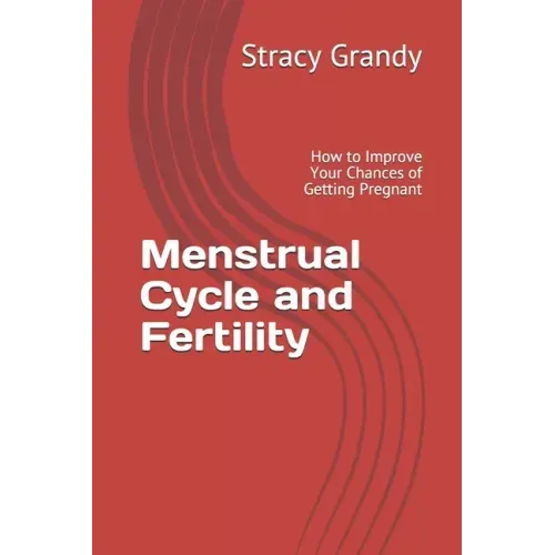 Menstrual Cycle and Fertility: How to Improve Your Chances of Getting Pregnant