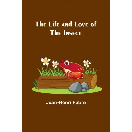 The Life and Love of the Insect