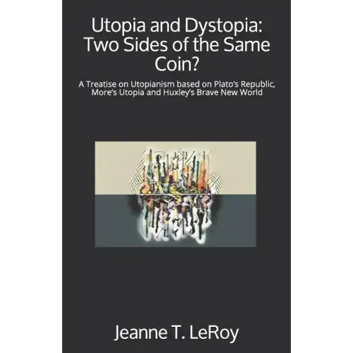 Utopia and Dystopia: Two Sides of the Same Coin?: A Treatise on Utopianism based on Plato's Republic, More's Utopia and Huxley's Brave New World
