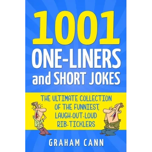 1001 One-Liners and Short Jokes: The Ultimate Collection Of The Funniest, Laugh-Out-Loud Rib-Ticklers
