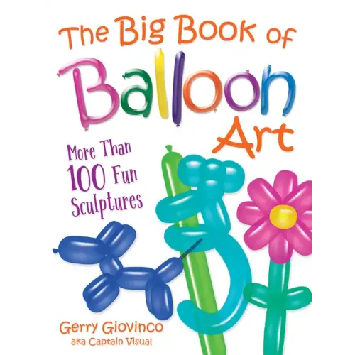 The Big Book of Balloon Art: More Than 100 Fun Sculptures