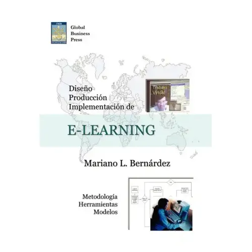 Diseo, Produccion E Implementacion de E-Learning: Metodologia, Herramientas y Modelos
