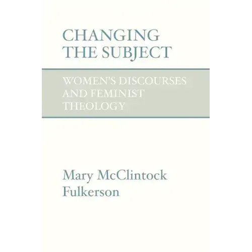 Changing the Subject: Women's Discourses and Feminist Theology