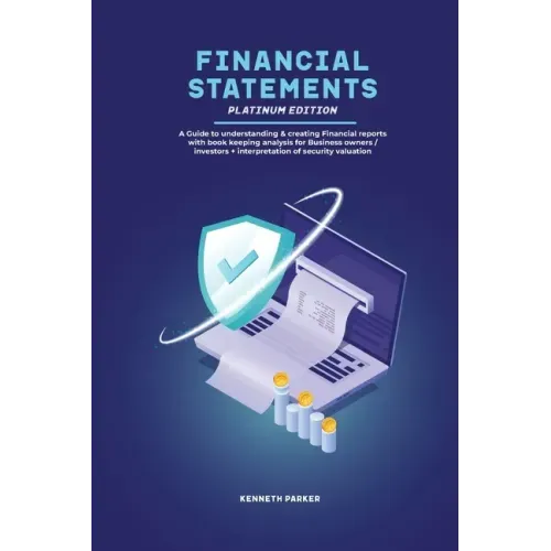 Financial Statements Platinum Edition - A Guide to understanding & creating Financial reports with book keeping analysis for Business owners / investo