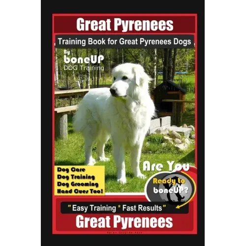 Great Pyrenees Training Book for Great Pyrenees Dogs By BoneUP DOG Training, Dog Care, Dog Training, Dog Grooming, Hand Cues Too! Are You Ready to Bon