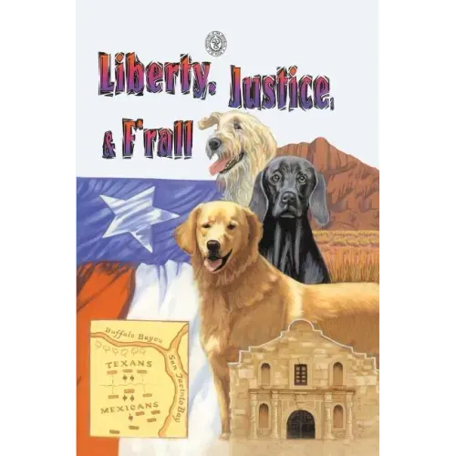 Liberty, Justice & F'Rall: The Dog Heroes of the Texas Republic