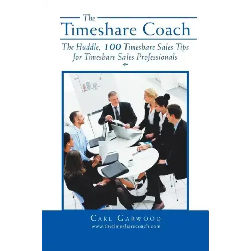 The Timeshare Coach: The Huddle, 100 Timeshare Sales Tips for Timeshare Sales Professionals