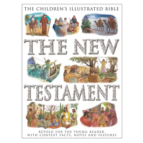 The Children's Illustrated Bible: The New Testament: Retold for the Young Reader, with Context Facts, Notes and Features
