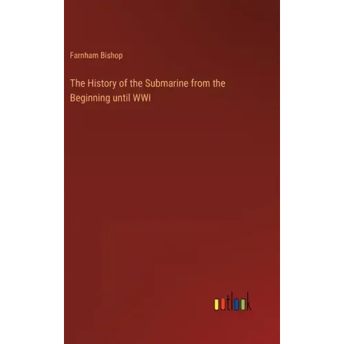 The History of the Submarine from the Beginning until WWI