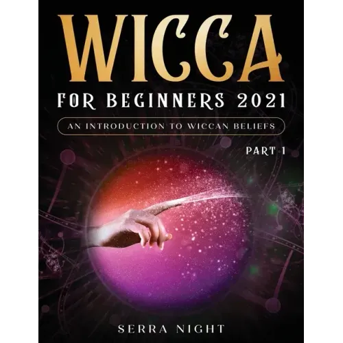 Wicca For Beginners 2021: An Introduction to Wiccan Beliefs Part 1
