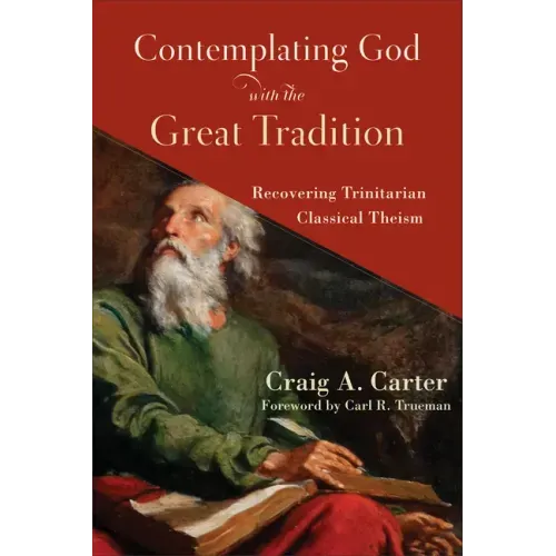 Contemplating God with the Great Tradition: Recovering Trinitarian Classical Theism