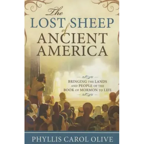 Lost Sheep of Ancient America: Bringing the Lands and People of the Book of Mormon to Life